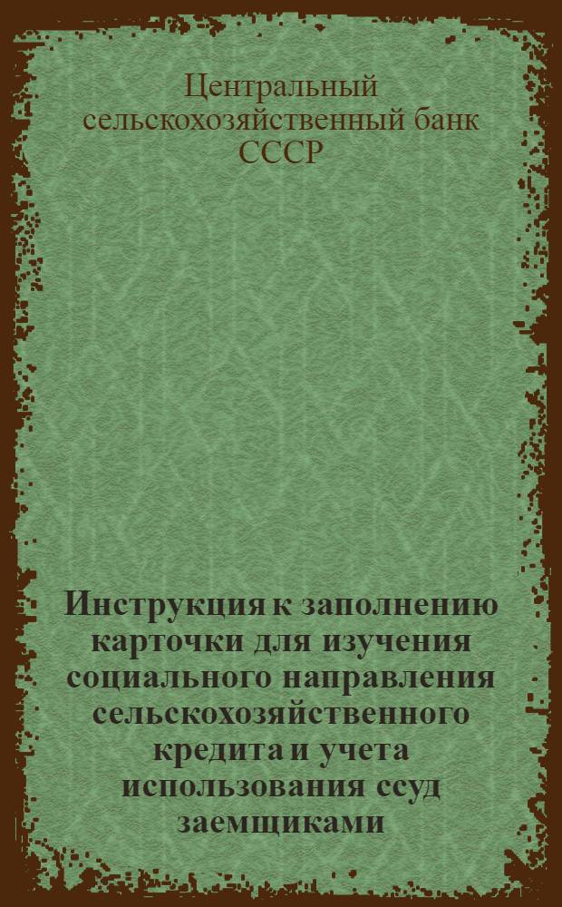 Инструкция к заполнению карточки для изучения социального направления сельскохозяйственного кредита и учета использования ссуд заемщиками