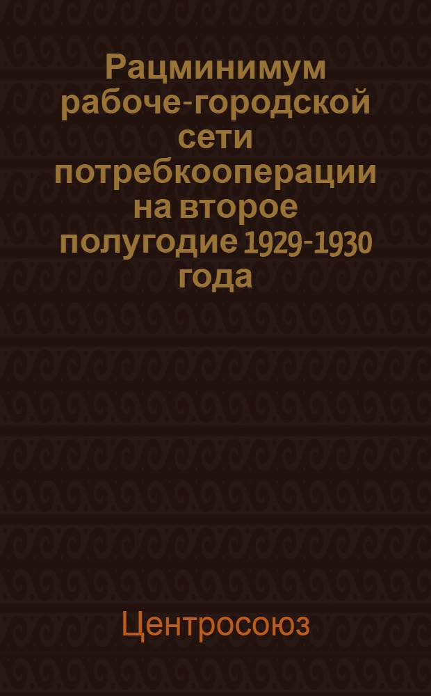 Рацминимум рабоче-городской сети потребкооперации на второе полугодие 1929-1930 года : Обращение Центросоюза