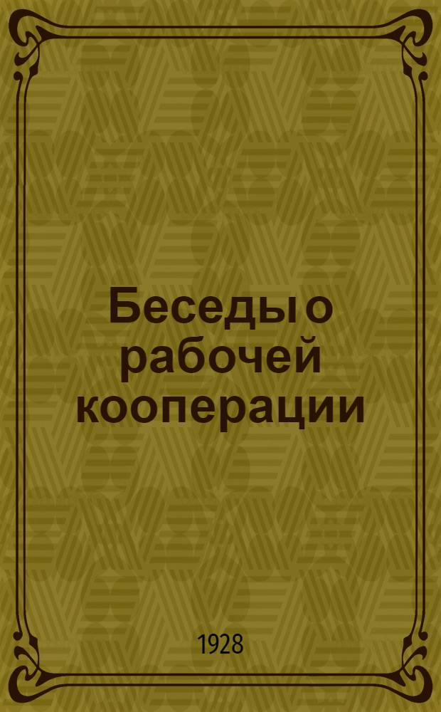 Беседы о рабочей кооперации : Пособие для кружков по потребительской кооперации. Вып. 1-. Вып. 1