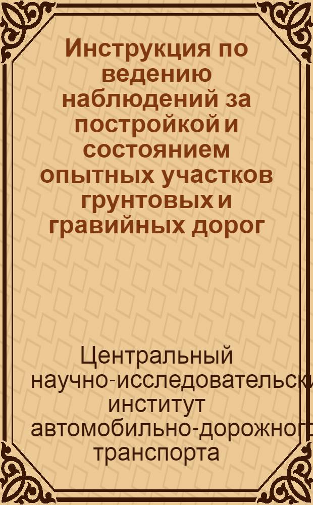 Инструкция по ведению наблюдений за постройкой и состоянием опытных участков грунтовых и гравийных дорог : Временная