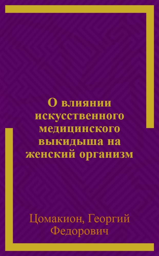О влиянии искусственного медицинского выкидыша на женский организм : (Программный доклад)