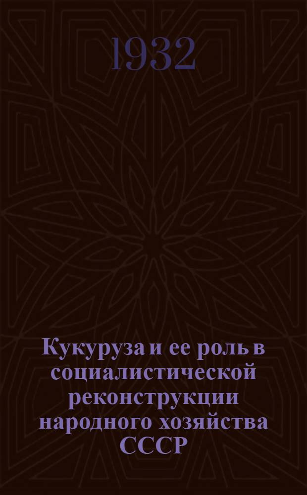 Кукуруза и ее роль в социалистической реконструкции народного хозяйства СССР