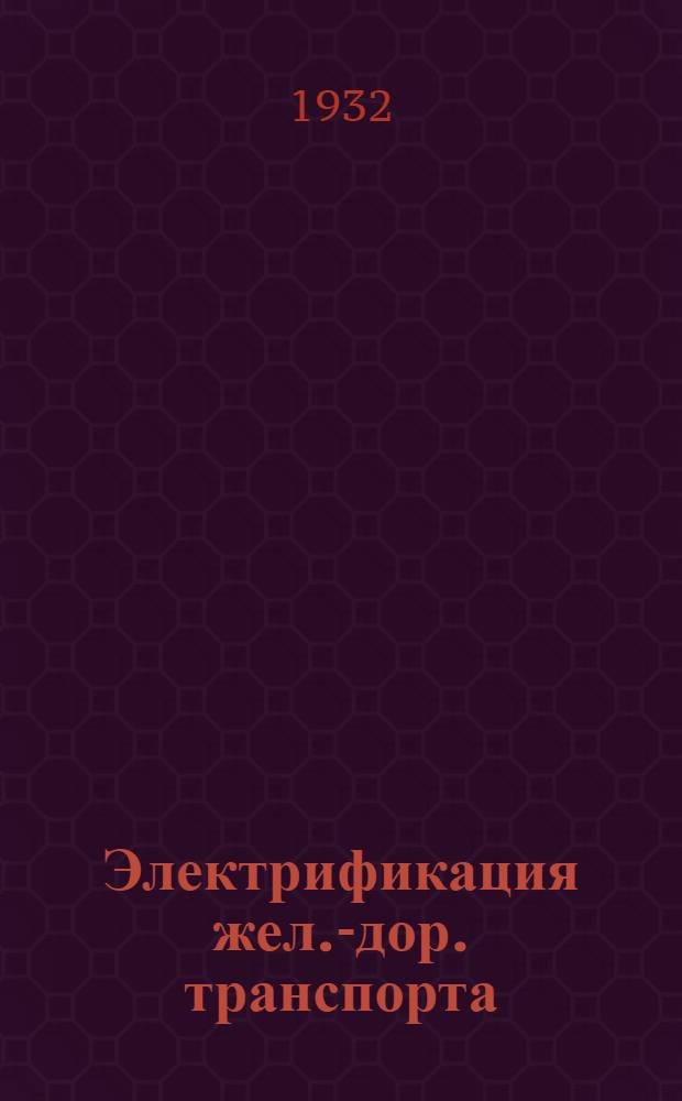 Электрификация жел.-дор. транспорта : Ежемесячный технико-экон. журн. : Орган Объединения электрификации жел. дорог НКПС