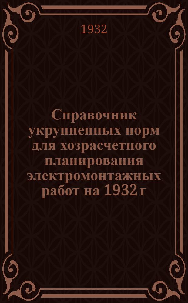 Справочник укрупненных норм для хозрасчетного планирования электромонтажных работ на 1932 г.