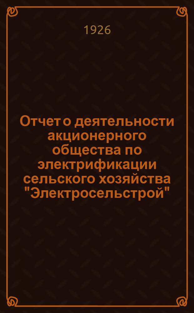 Отчет о деятельности акционерного общества по электрификации сельского хозяйства "Электросельстрой". за 1924-1925 операционный год