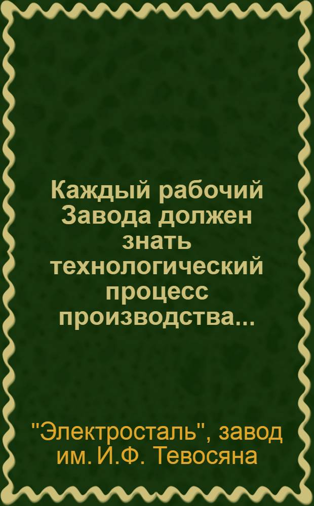 Каждый рабочий Завода должен знать технологический процесс производства ... : К Техн. конф. Лаборатории и ОТК 19 янв. 1932 г. Вып. 1-