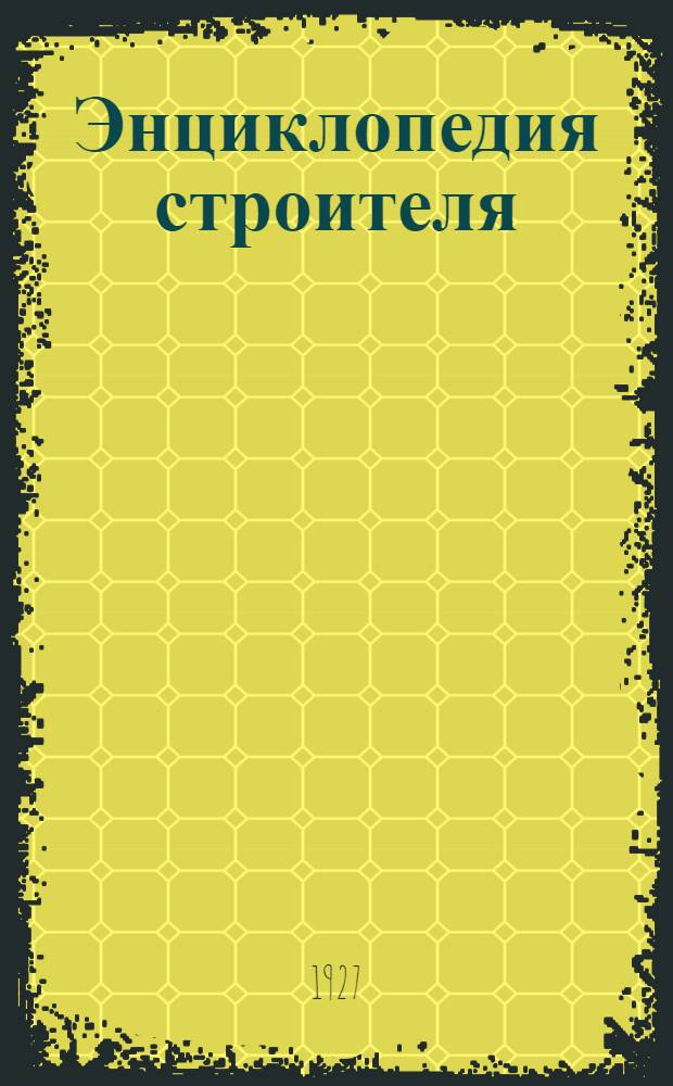 Энциклопедия строителя : Т. 1-
