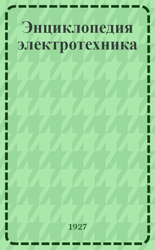 Энциклопедия электротехника : Тт. 1-3, 6, 10. Т. 7 : Электрические провода, их производство, расчет и прокладка линии высокого напряжения