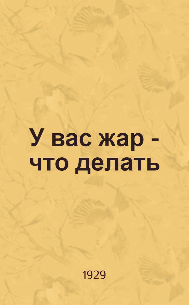 У вас жар - что делать : (Первая помощь и уход при лихорадочных болезнях) : С 12 рис