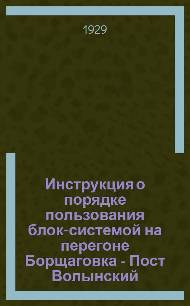 Инструкция о порядке пользования блок-системой на перегоне Борщаговка - Пост Волынский : (По транзитной ветви)
