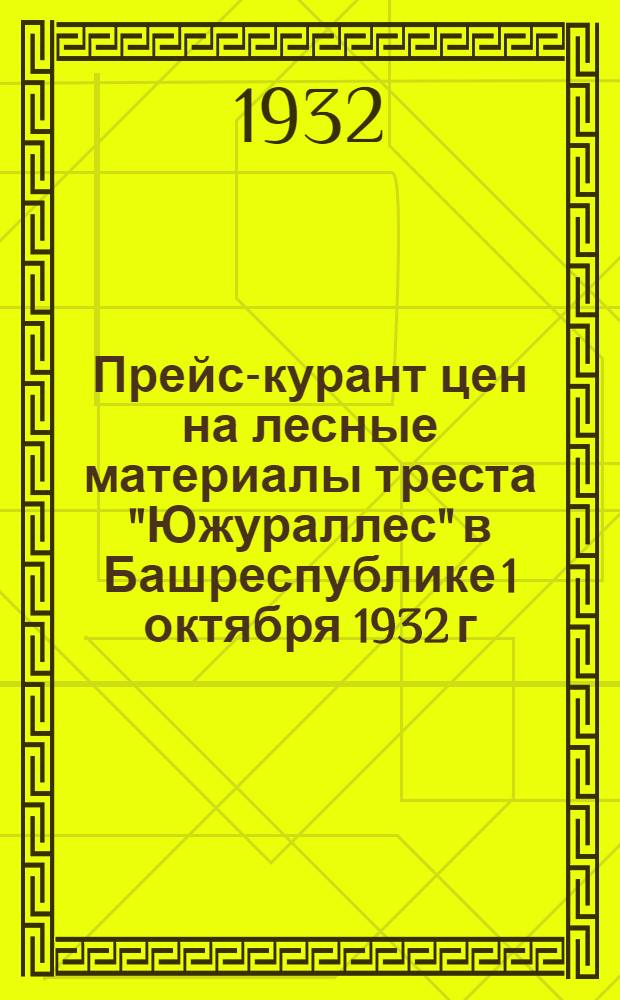 Прейс-курант цен на лесные материалы треста "Южураллес" в Башреспублике 1 октября 1932 г. впредь до изменения
