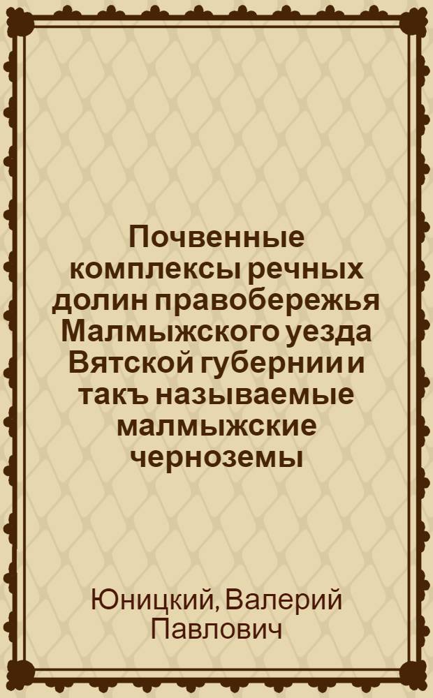 Почвенные комплексы речных долин правобережья Малмыжского уезда Вятской губернии и такъ называемые малмыжские черноземы : (По данным исследования 1927 г.)