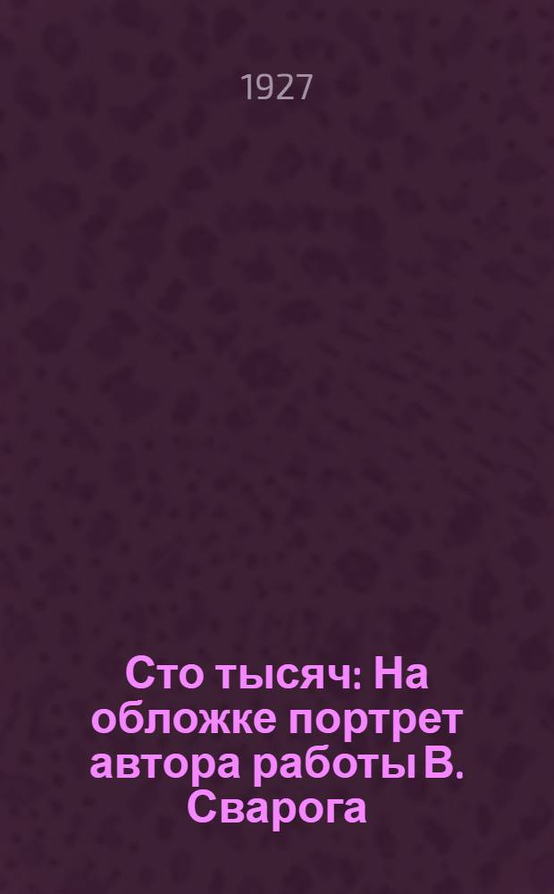 Сто тысяч : На обложке портрет автора работы В. Сварога