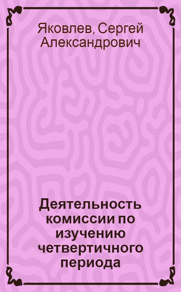 Деятельность комиссии по изучению четвертичного периода (КЧ) за 1927 и 1928 г. : Возникновение и первый (1927) год деятельности комиссии : Второй (1928) год деятельности комиссии