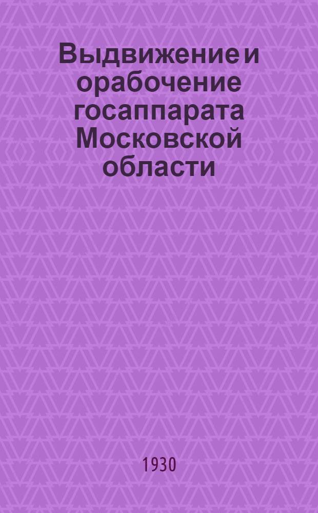 Выдвижение и орабочение госаппарата Московской области : По материалам обследования бригад МК ВКП(б)