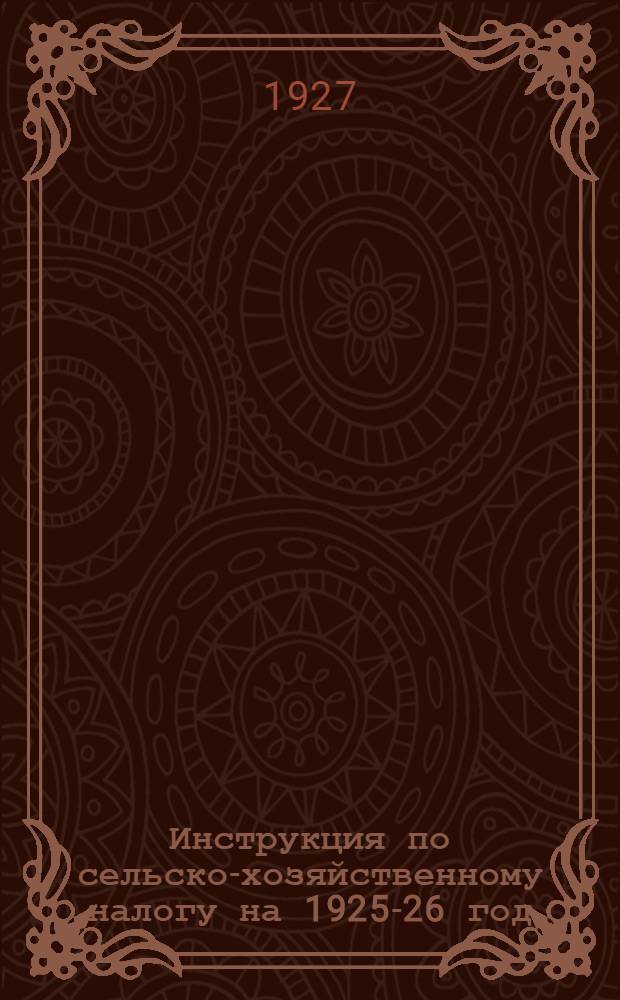 Инструкция по сельско-хозяйственному налогу на 1925-26 год : Для улволисполкомов и нассельсоветов