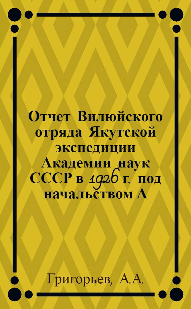 Отчет Вилюйского отряда Якутской экспедиции Академии наук СССР в 1926 г. под начальством А.А. Григорьева : 1-. 1 : Морфология Северовосточной части Вилюйского округа