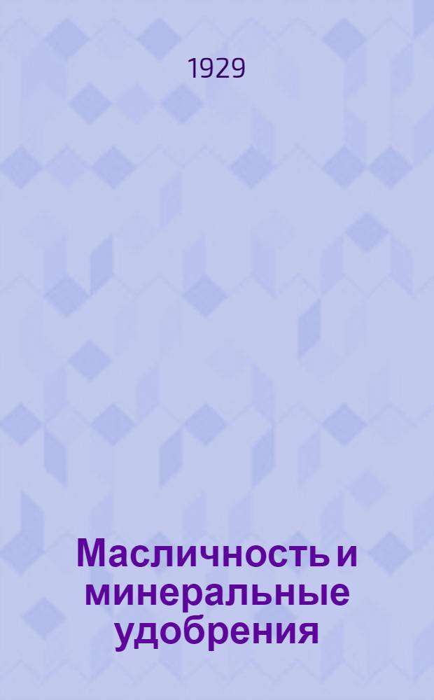 Масличность и минеральные удобрения : (Из работ растениеводственного поля Воронежского с.-х. института)