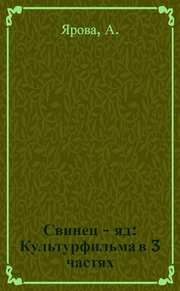 Свинец - яд : Культурфильма в 3 частях : Краткое либретто