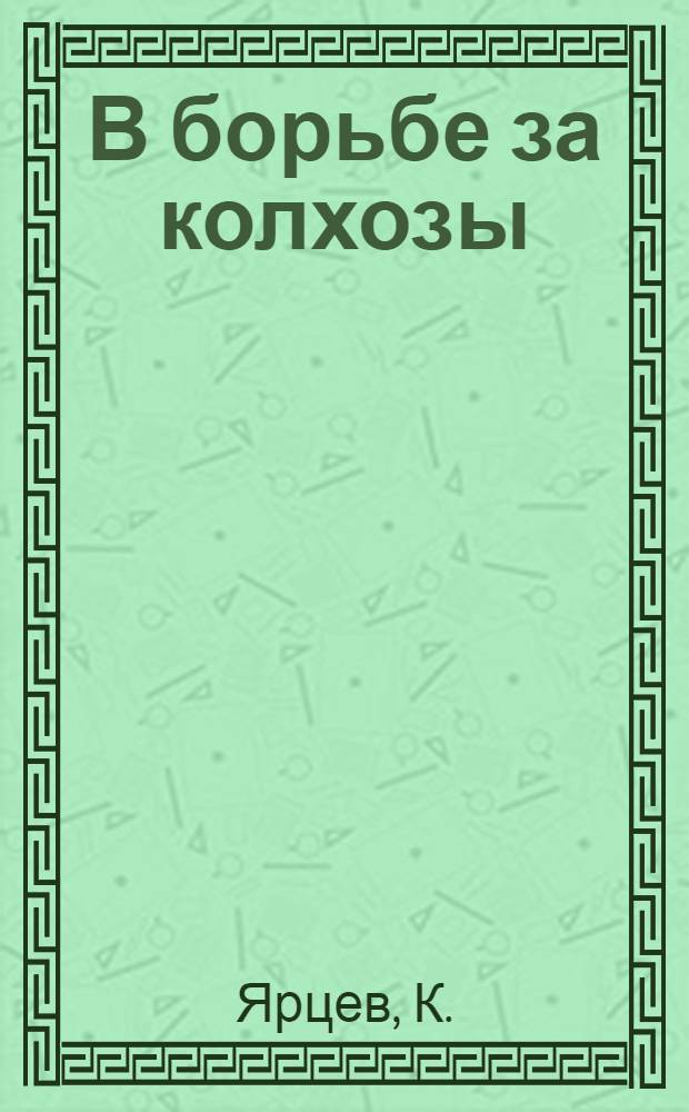 В борьбе за колхозы : (Опыт массовой работы газ. "Знамя коммуны" Бежецк. района, Моск. области