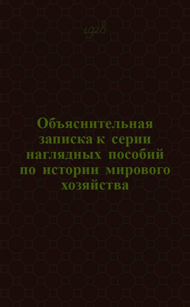Объяснительная записка к серии наглядных пособий по истории мирового хозяйства : Вып. 1-