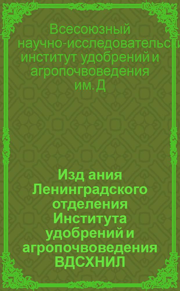 Изд[ания] Ленинградского отделения Института удобрений и агропочвоведения ВДСХНИЛ