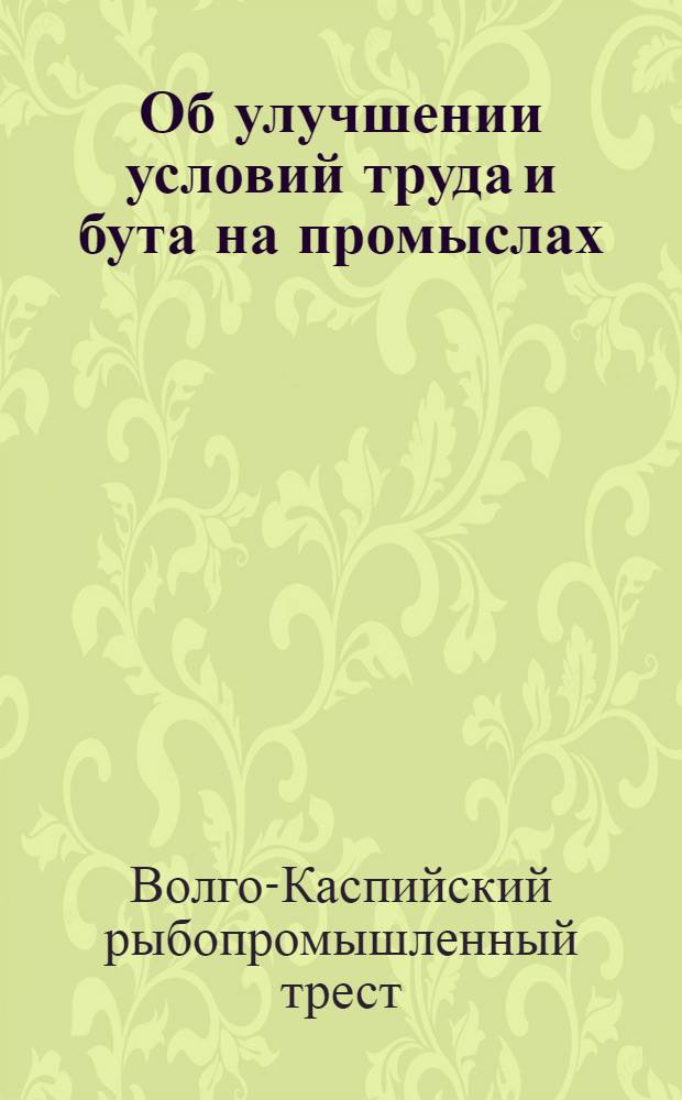 Об улучшении условий труда и бута на промыслах : Информационно-директивное письмо Правления В.-К. госрыбтреста