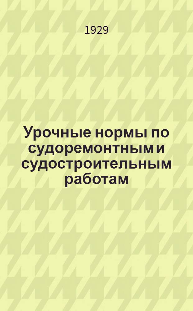 Урочные нормы по судоремонтным и судостроительным работам : Слесарных цех