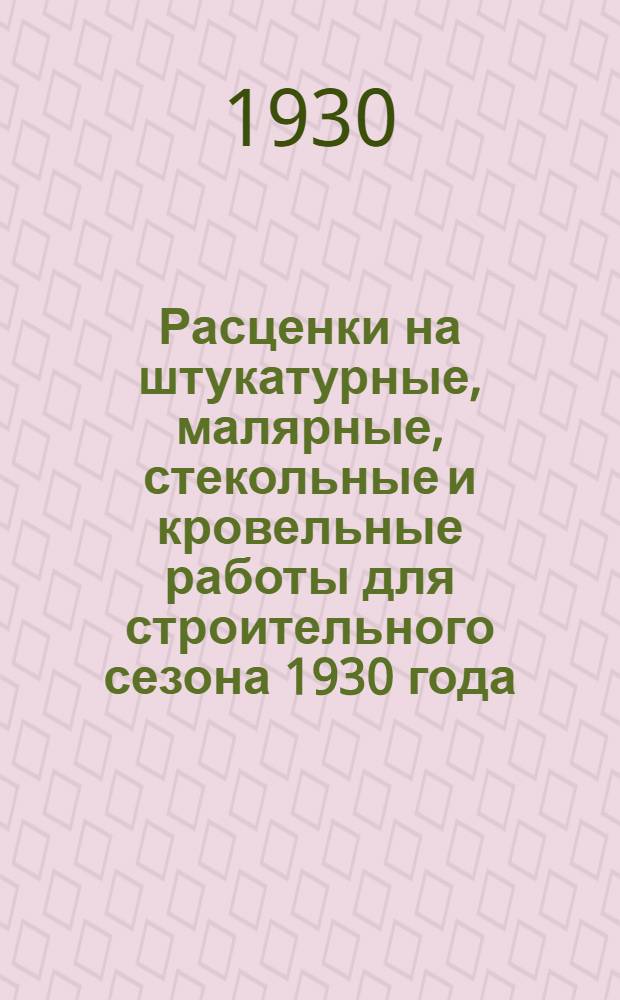 Расценки на штукатурные, малярные, стекольные и кровельные работы для строительного сезона 1930 года