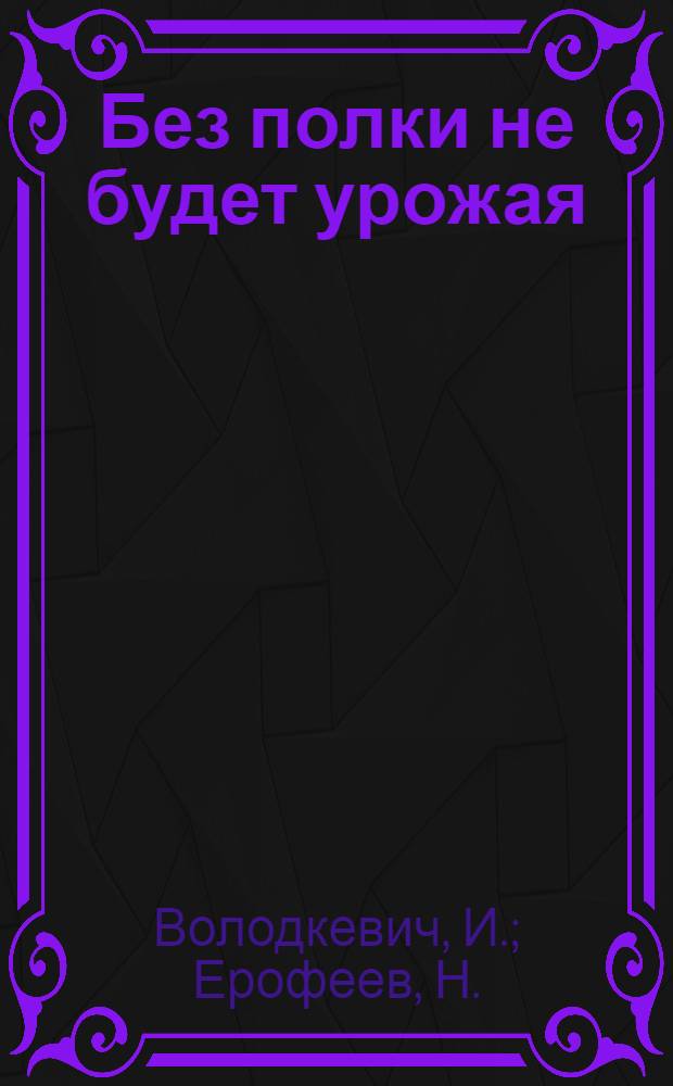Без полки не будет урожая