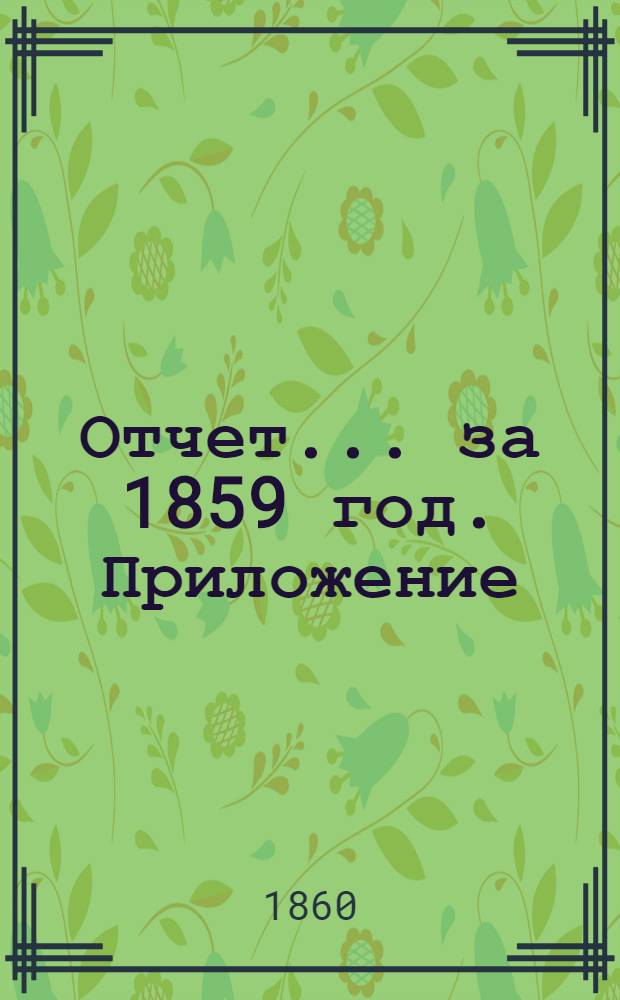 Отчет ... за 1859 год. Приложение
