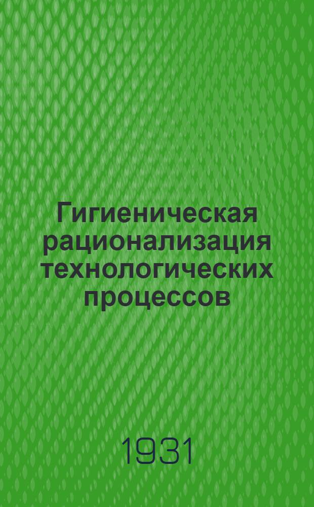 Гигиеническая рационализация технологических процессов : I-