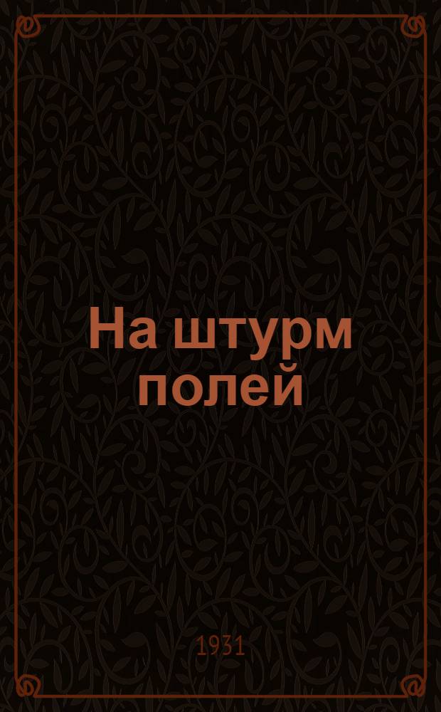 На штурм полей : Очерки Борисовского зерносовхоза