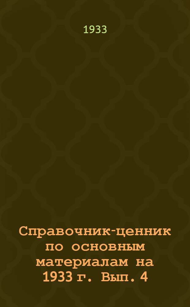 Справочник-ценник по основным материалам на 1933 г. Вып. 4