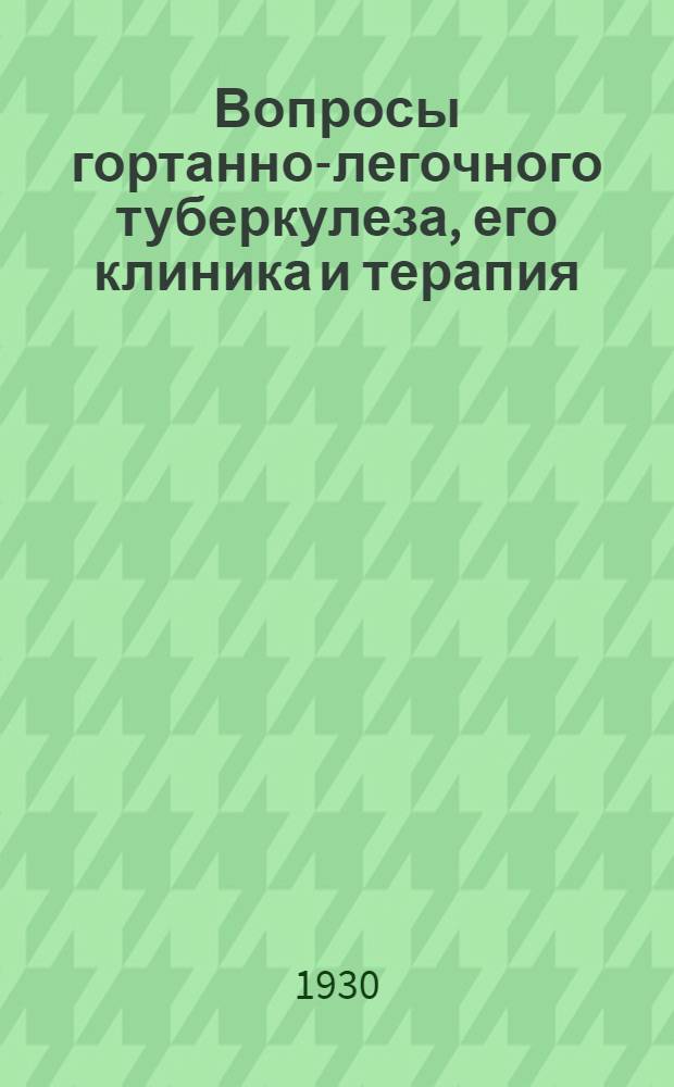 Вопросы гортанно-легочного туберкулеза, его клиника и терапия : Сборник статей
