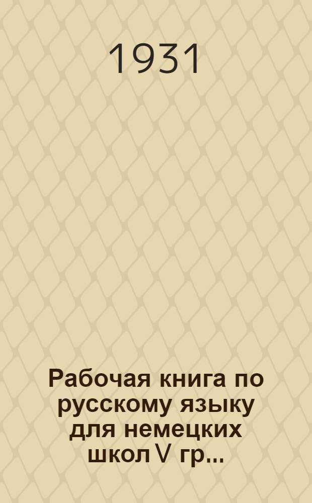 Рабочая книга по русскому языку для немецких школ V гр. .. : Вып. 1-. Вып. 1