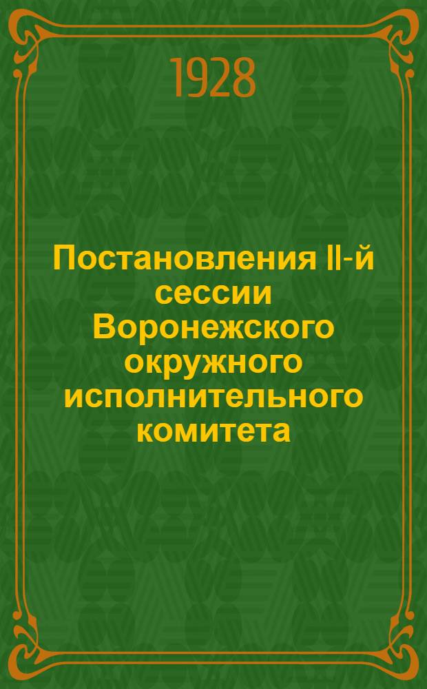 Постановления II-й сессии Воронежского окружного исполнительного комитета : 9-12 ноября 1928 г