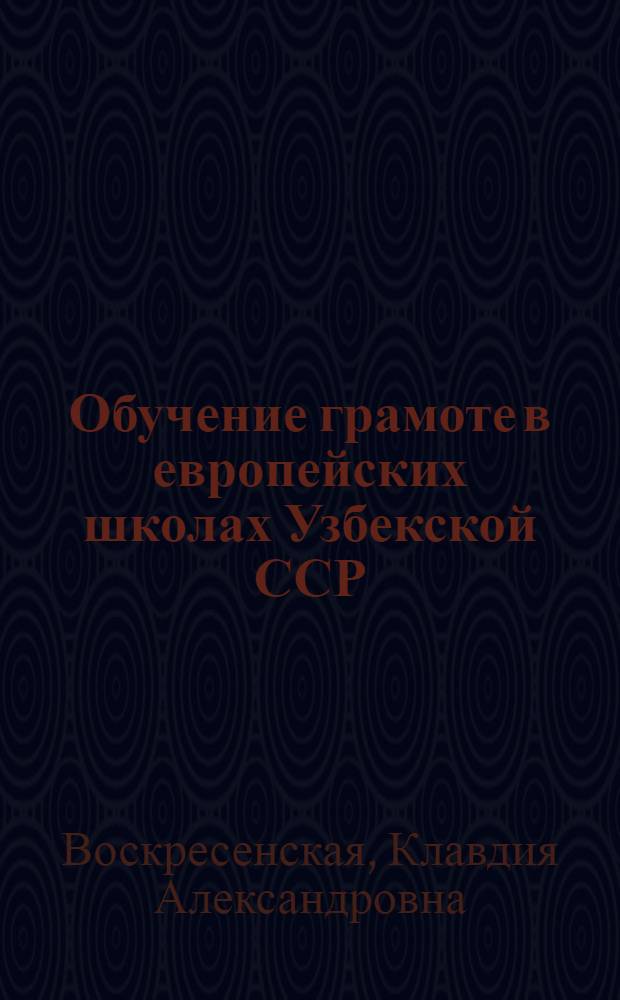 Обучение грамоте в европейских школах Узбекской ССР : Методическое руководство : Опыт проработки школьного городка им. К. Либкнехта в Ташкенте