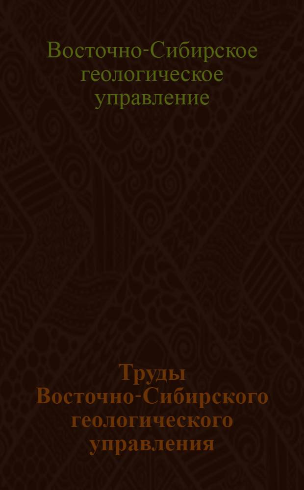 Труды Восточно-Сибирского геологического управления : Вып. 1-
