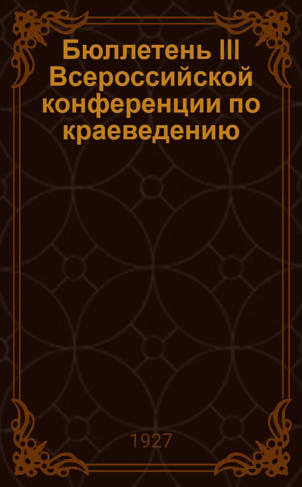Бюллетень III Всероссийской конференции по краеведению : № 1-6. № 5 : Декабрь 1927