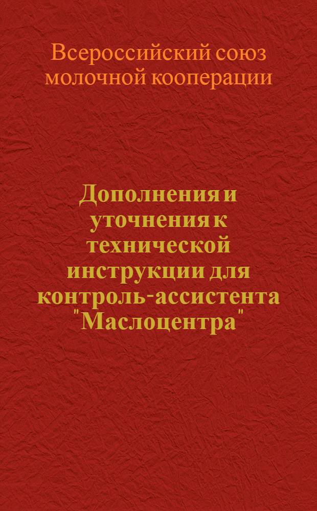 Дополнения и уточнения к технической инструкции для контроль-ассистента "Маслоцентра", изд. 1928 г., с &sect; 15-го по &sect; 40-й, для Смоленской губ.