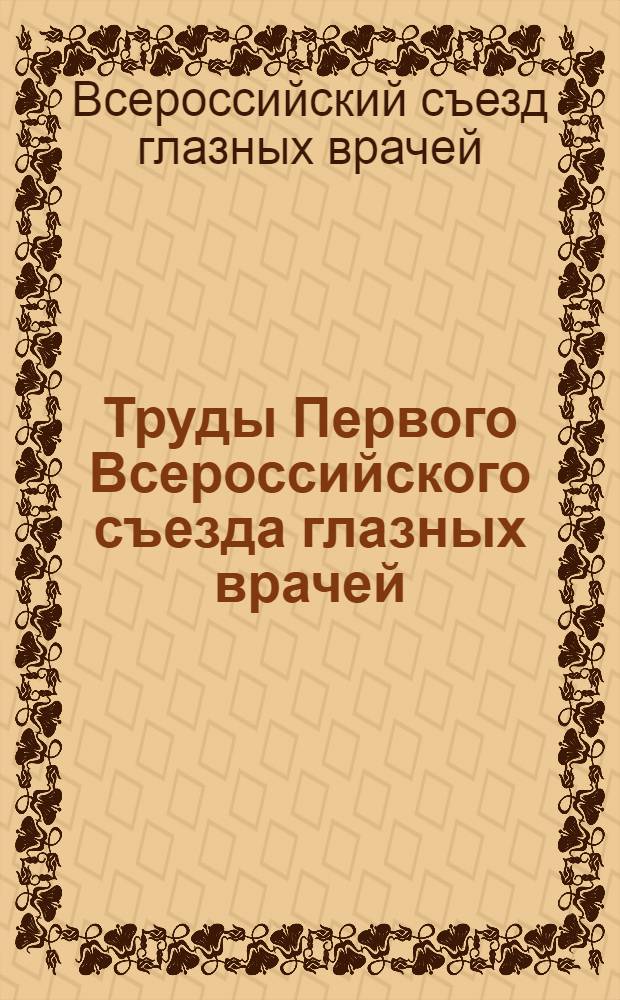 Труды Первого Всероссийского съезда глазных врачей : Ленинград : 5-7 июня 1928 г