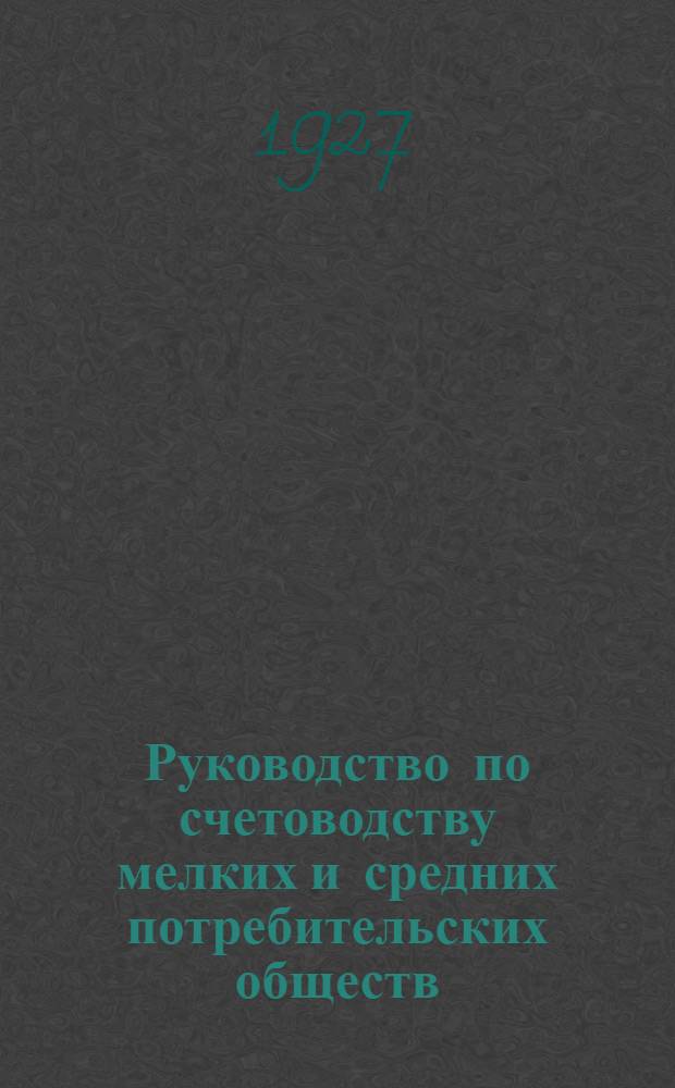 Руководство по счетоводству мелких и средних потребительских обществ : Кн. 1-3. Кн. 3 : Изменения в счетоводстве и отчетности потребительских обществ на 1927-28 хозяйственный год