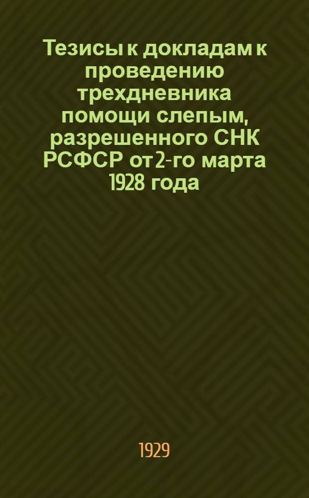 Тезисы к докладам к проведению трехдневника помощи слепым, разрешенного СНК РСФСР от 2-го марта 1928 года