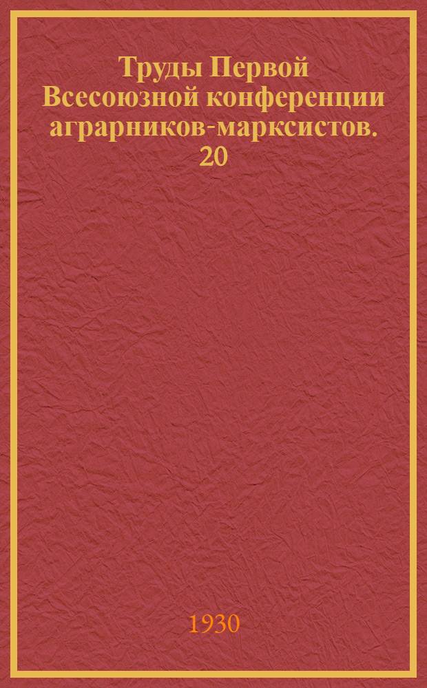 Труды Первой Всесоюзной конференции аграрников-марксистов. 20/XII-27/XII 1930 г. [?] [1929]. Т. 1