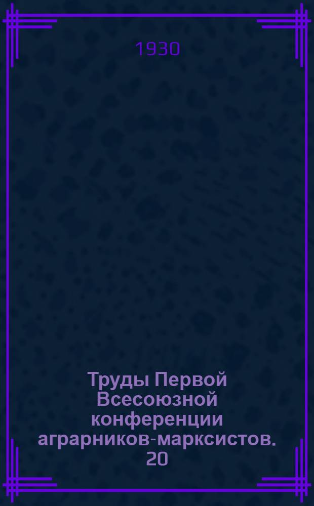 Труды Первой Всесоюзной конференции аграрников-марксистов. 20/XII-27/XII 1930 г. [?] [1929]. Т. 2. Ч. 1
