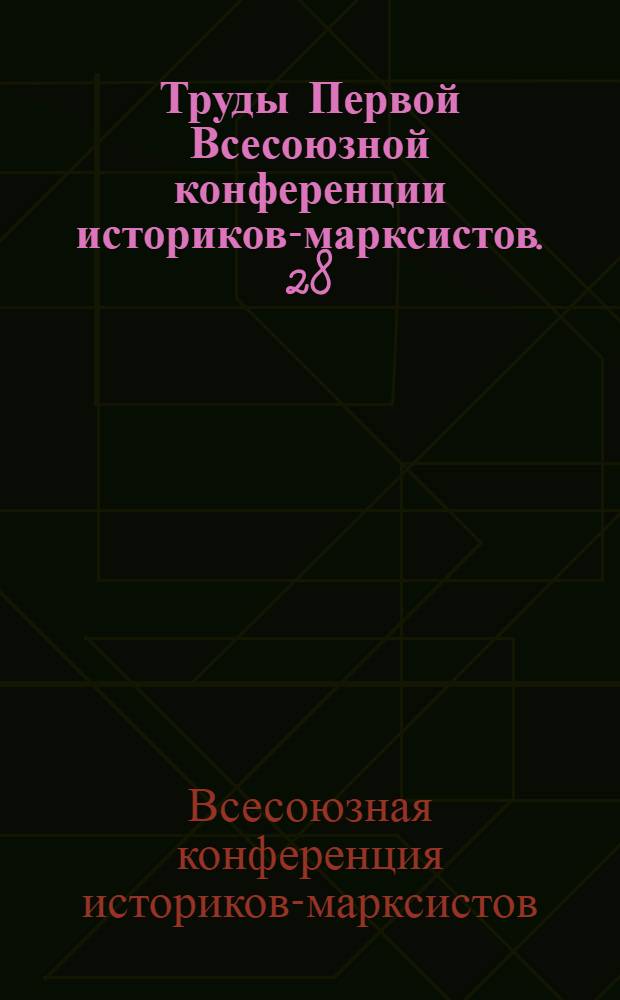 Труды Первой Всесоюзной конференции историков-марксистов. 28/XII-1928-4/I-1929