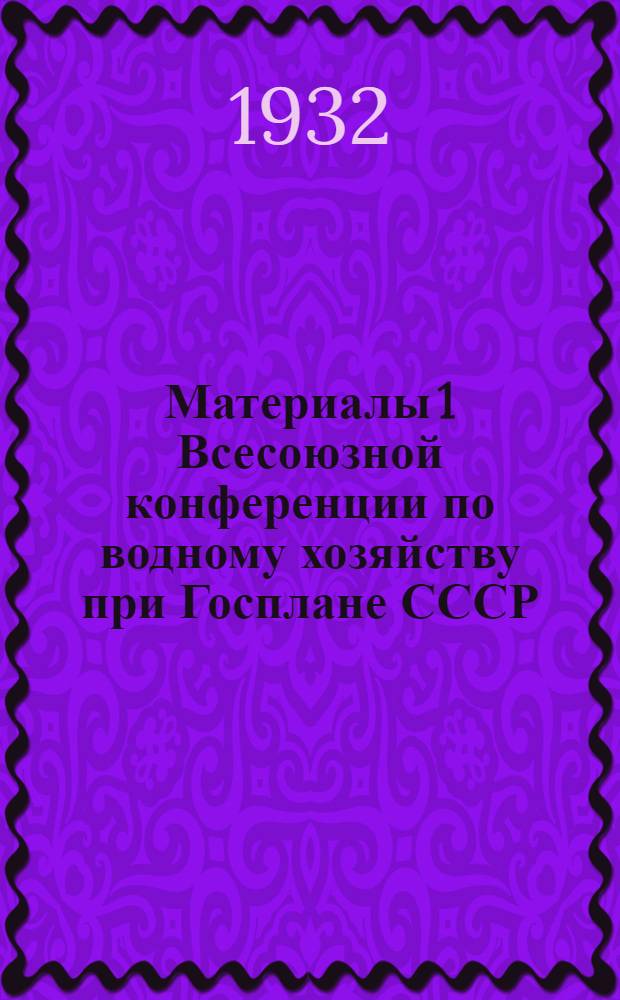 Материалы 1 Всесоюзной конференции по водному хозяйству при Госплане СССР : Сб. 1-. Сб. 1