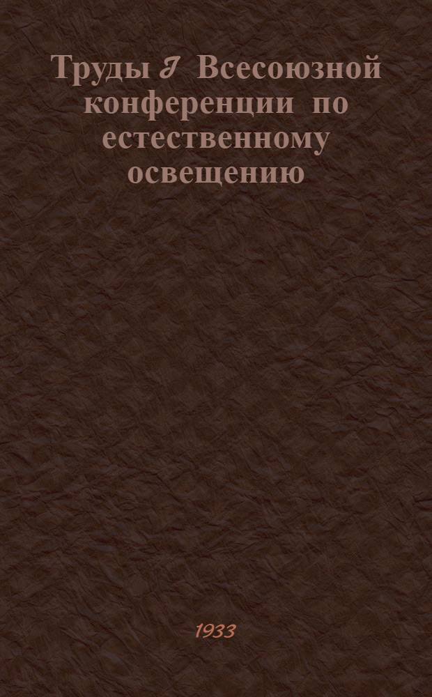Труды I Всесоюзной конференции по естественному освещению : Вып. 1-. Вып. 3 : Доклады