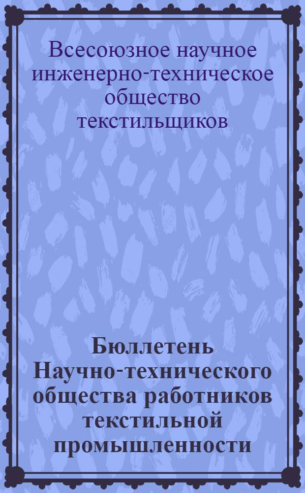 Бюллетень Научно-технического общества работников текстильной промышленности